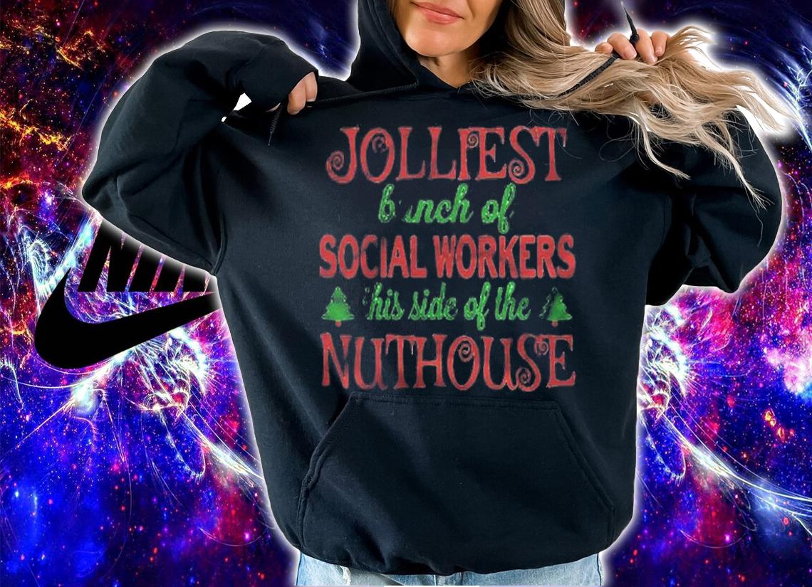 Jolliest Bunch Of Social Workers This Side Of The Nuthouse Shirt hoodie