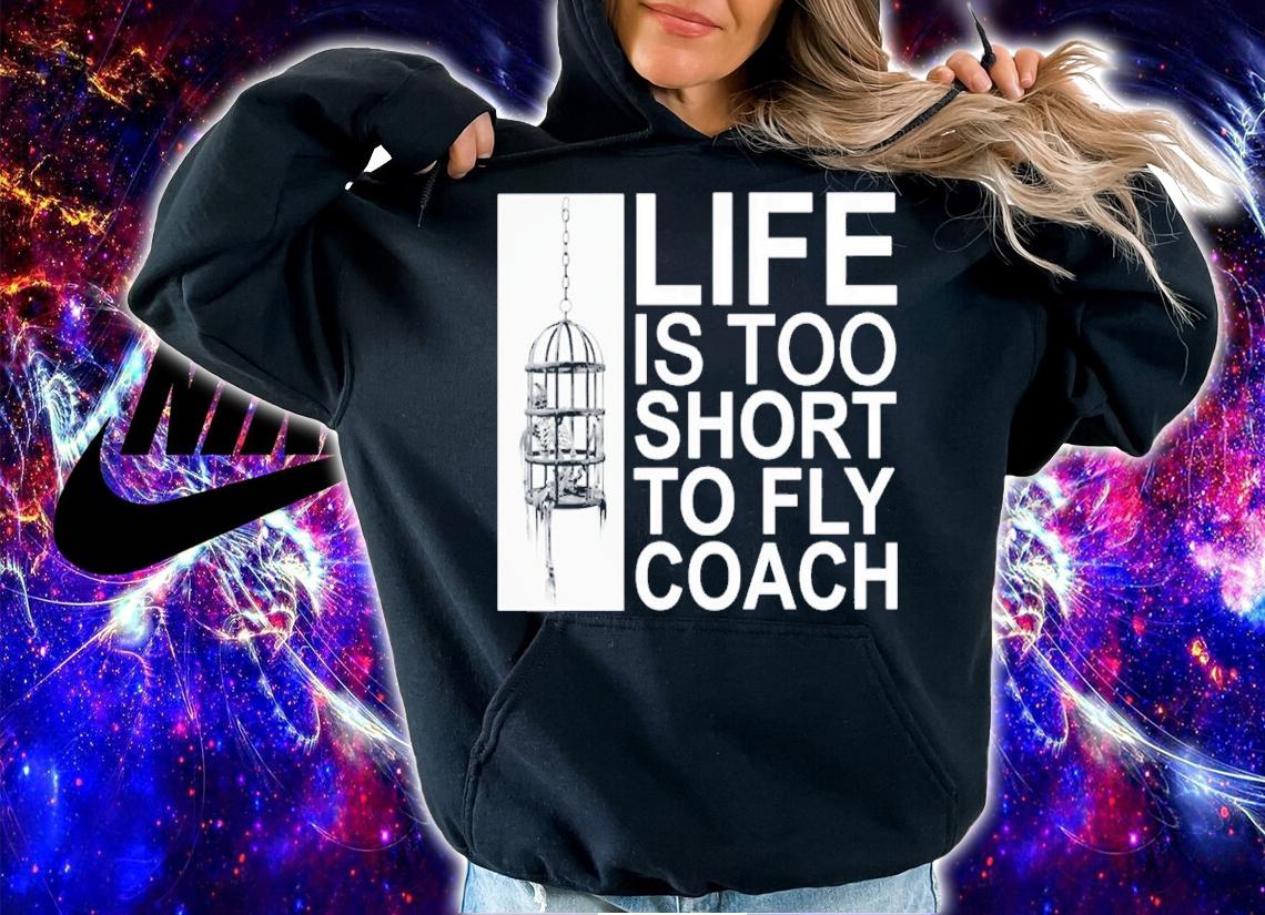 Life is too short to fly coach shirt