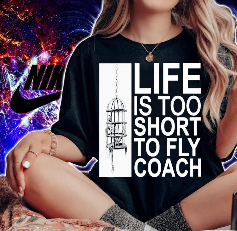 Life is too short to fly coach shirt