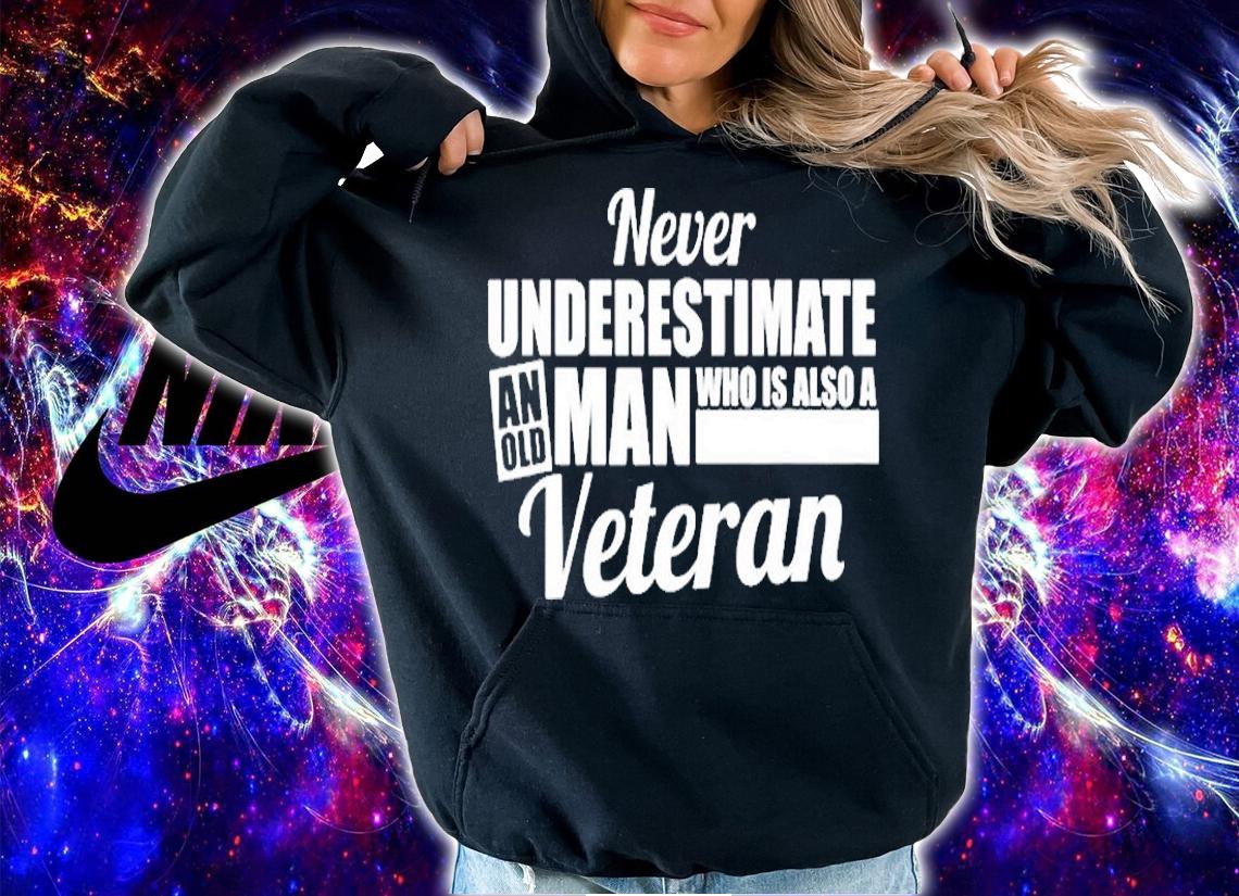 Never Underestimate An Old Man Who Is Also A Veteran T-Shirt hoodie
