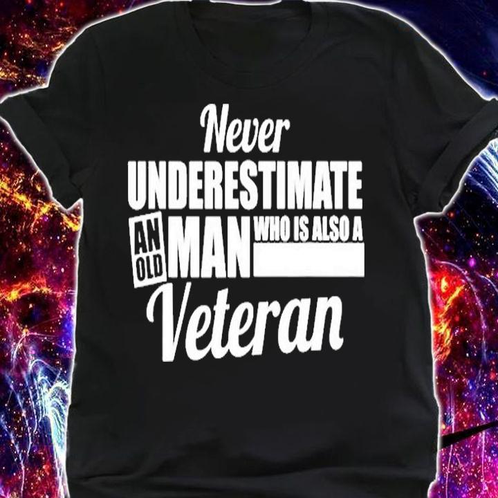 Never Underestimate An Old Man Who Is Also A Veteran T-Shirt shirt