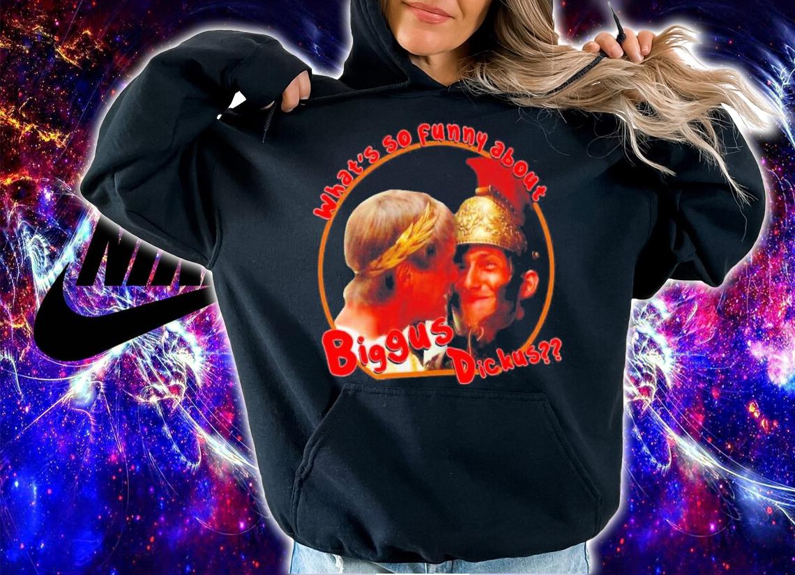 What's So Funny About Biggus Dickus Shirt hoodie