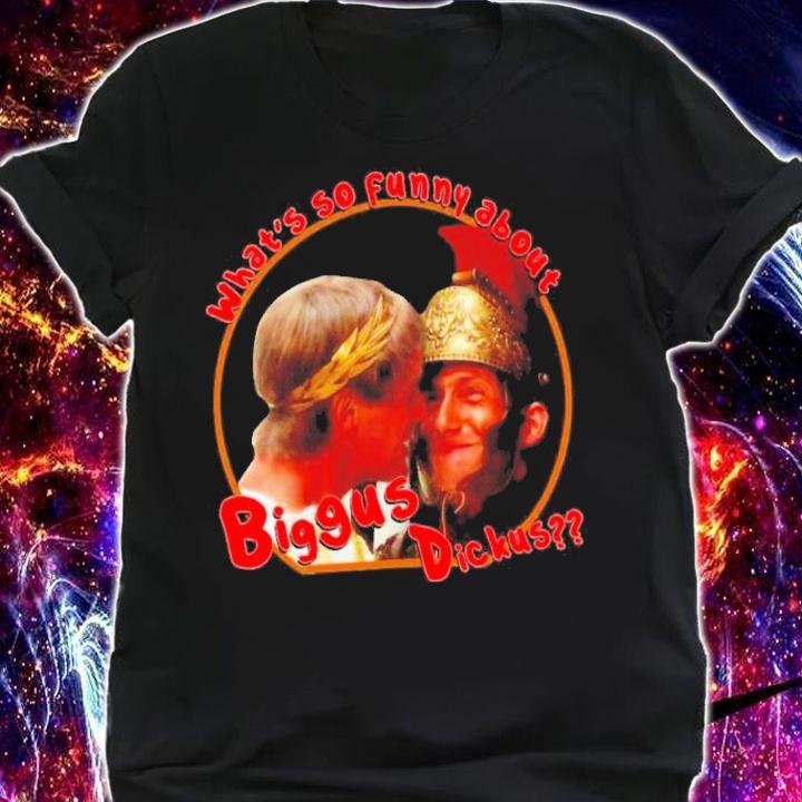 What's So Funny About Biggus Dickus Shirt shirt