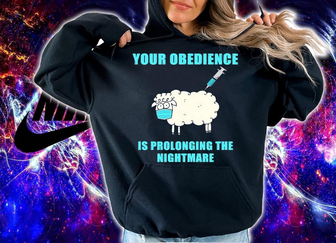 Your Obedience Is Prolonging The Nightmare Anti Vaccine Mandate Medical Freedom T-Shirt hoodie
