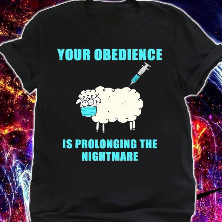Your Obedience Is Prolonging The Nightmare Anti Vaccine Mandate Medical Freedom T-Shirt shirt