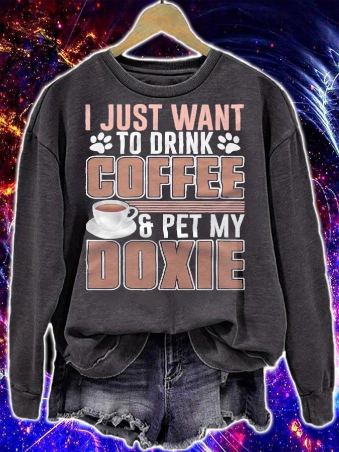 I just want to drink coffee and pet my Doxie T-shirt sweatshirt