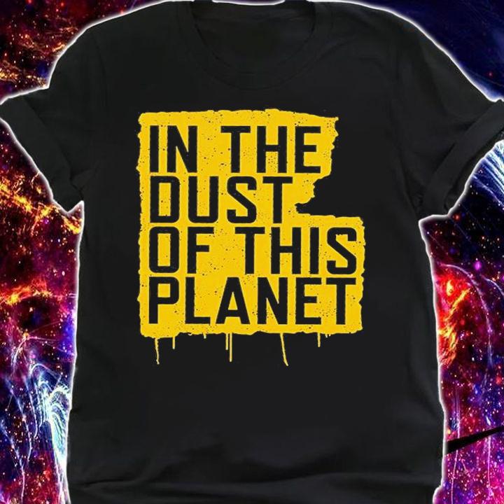 In The Dust Of This Planet T-Shirt shirt