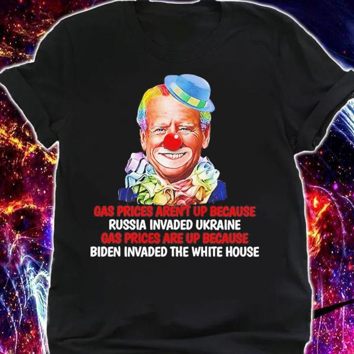 Joe Biden Clown Gas Prices Aren't Up Because Russia Invaded Ukraine Shirt