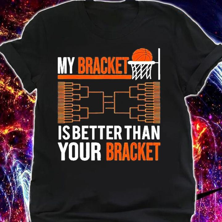 March Basketball Tournament My Bracket Is Better T-Shirt