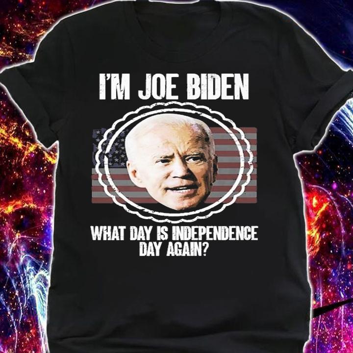 I'm Joe Biden What Day Is Independence Day Again Biden T-Shirt shirt