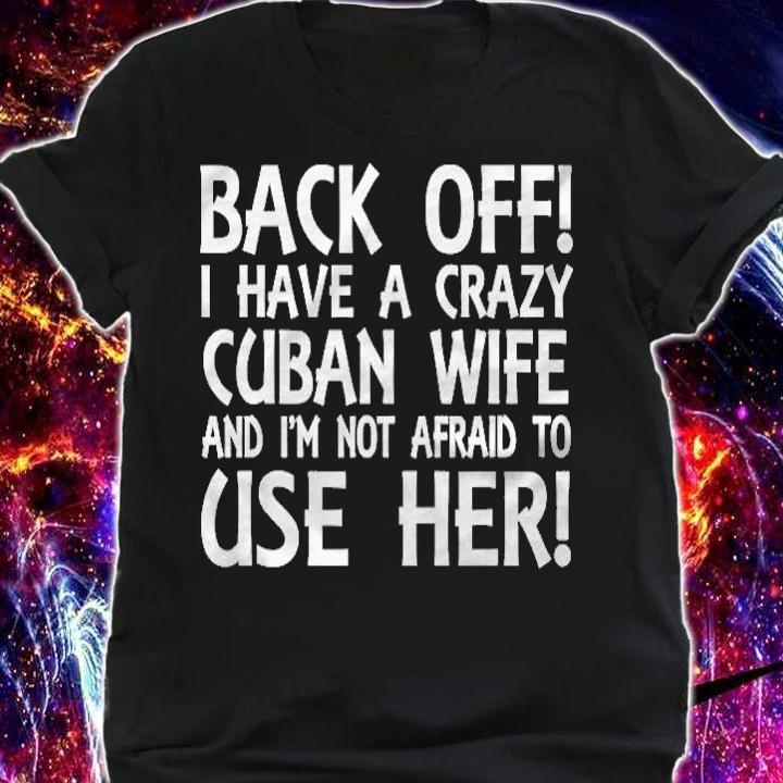 Mens I Have A Crazy Cuban Wife And Im Not Afraid To Use Her! Shirt shirt