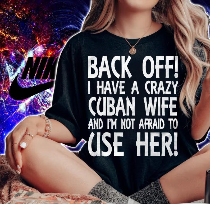 Mens I Have A Crazy Cuban Wife And Im Not Afraid To Use Her! Shirt woman shirt