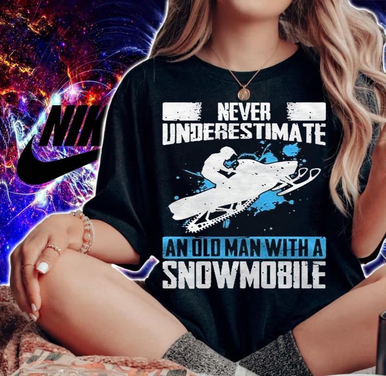 Never Underestimate An Old Man With A Snowmobile Shirt woman shirt