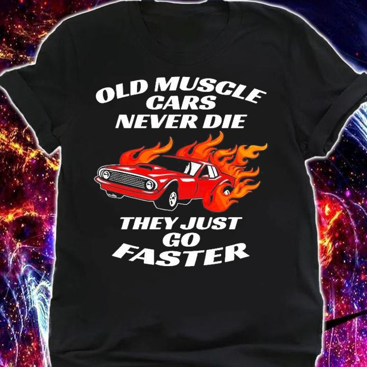 Old Muscle Cars Never Die They Just Go Faster T-Shirt