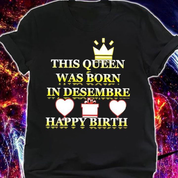 This Queen Was Born In Desembre Happy Birth Shirt
