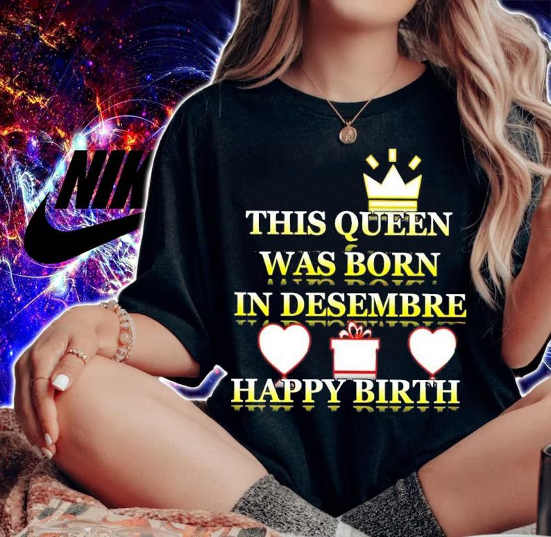 This Queen Was Born In Desembre Happy Birth Shirt