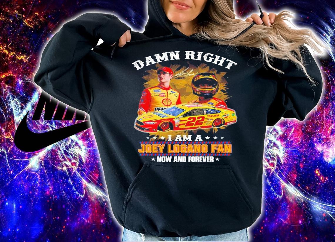 Damn Right I Am A Joey Logano Fan Now And Forever Signatures Shirt hoodie