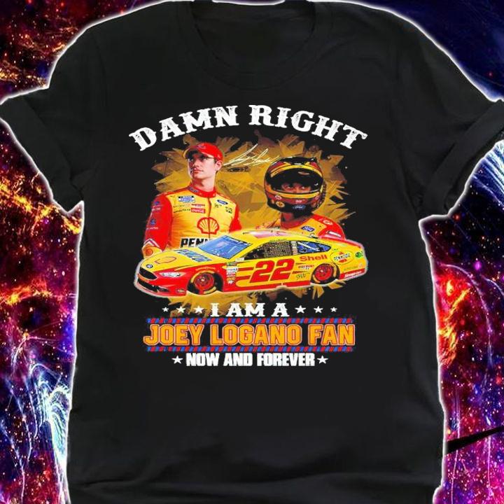 Damn Right I Am A Joey Logano Fan Now And Forever Signatures Shirt shirt