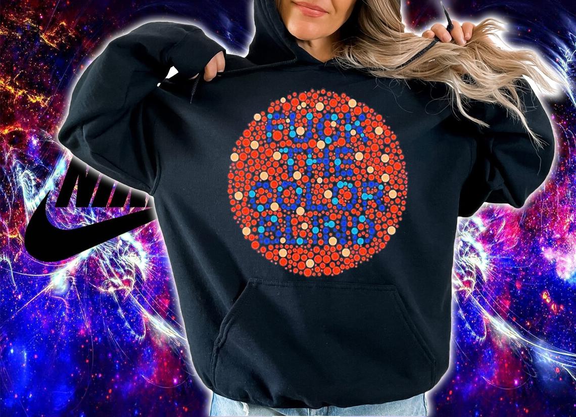 Fuck The Color Blind T-Shirt hoodie
