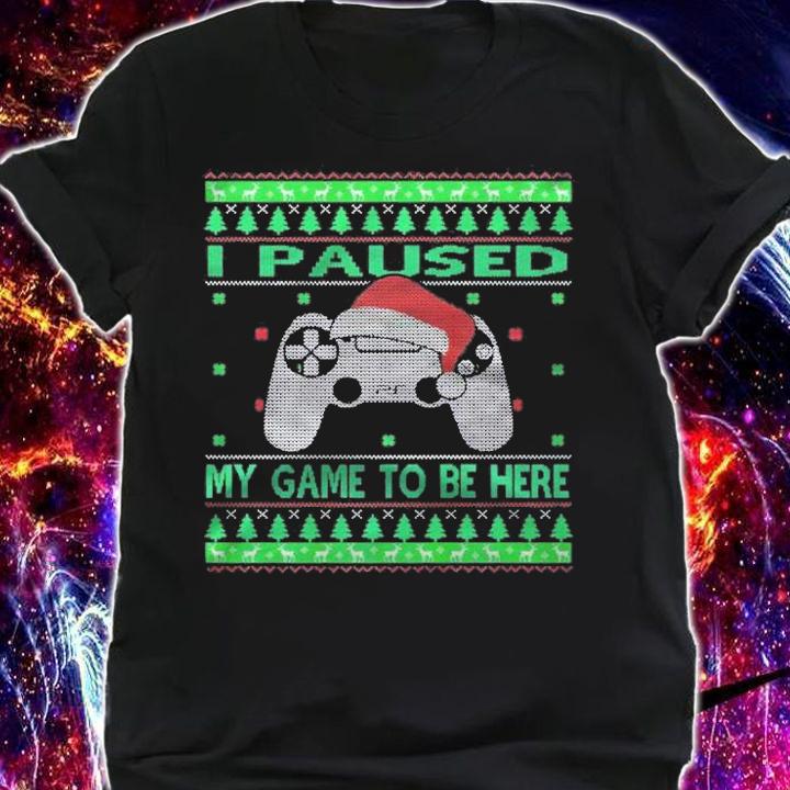 I Paused My Game To Be Here Ugly Christmas Sweater Gamer Shirt shirt