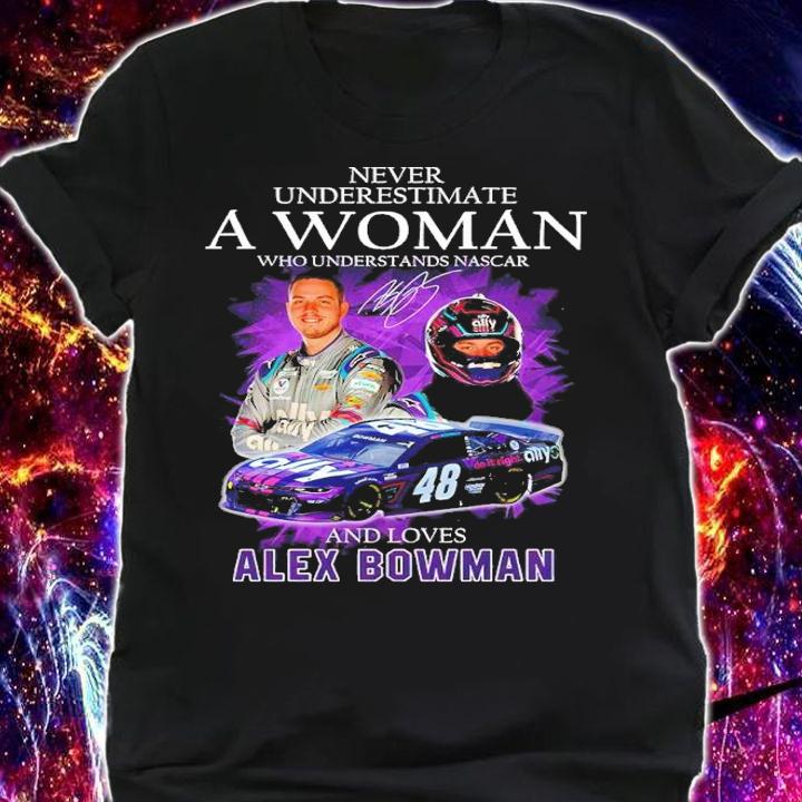 Never Underestimate A Woman Who Understands Nascar And Loves Alex Bowman Shirt shirt
