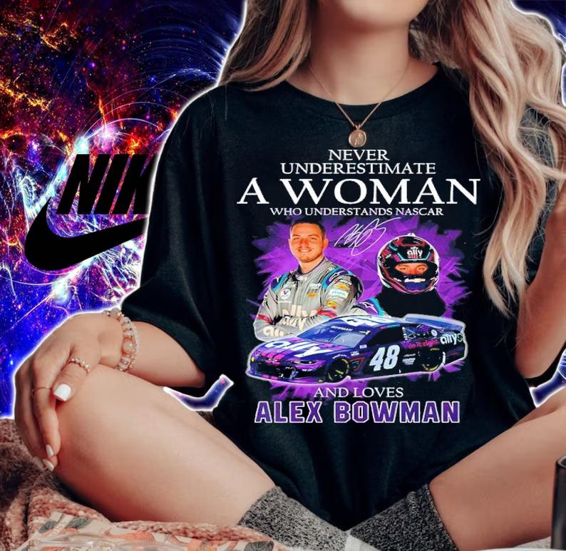 Never Underestimate A Woman Who Understands Nascar And Loves Alex Bowman Shirt woman shirt