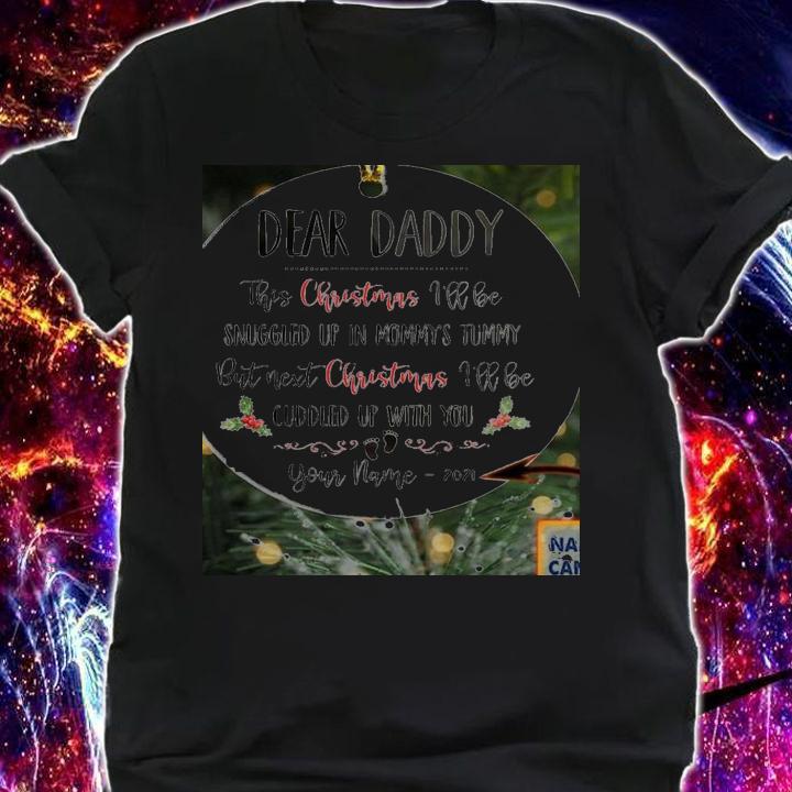 Personalized Dear Daddy This Christmas Ill Be Snuggled Shaped Ornament t-shirt shirt