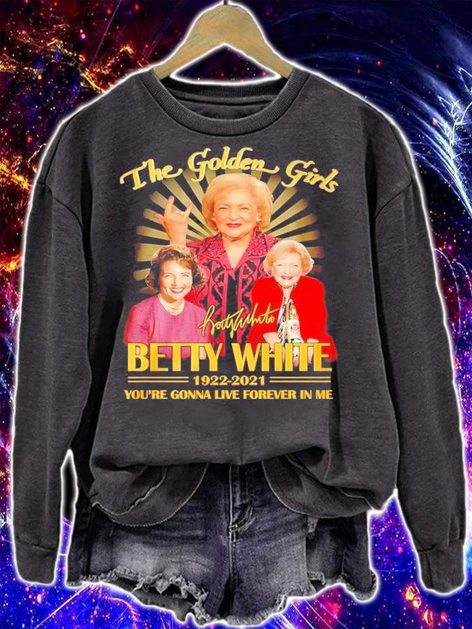 The Golden Girls Betty White 1922-2021 you're gonna live forever in me signature shirt sweatshirt