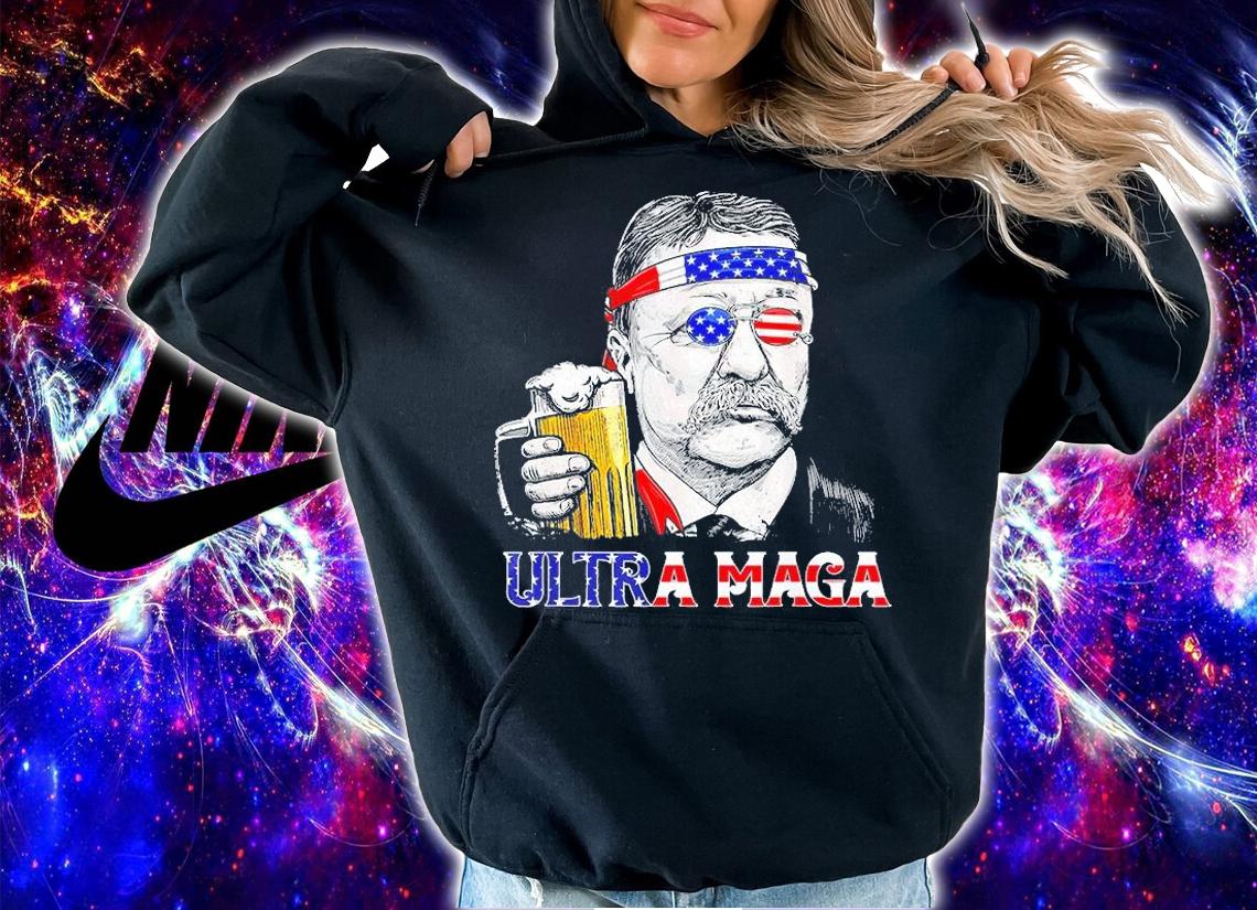 Ultra Maga 4th of July Teddy Theodore Roosevelt Drinking T-Shirt hoodie