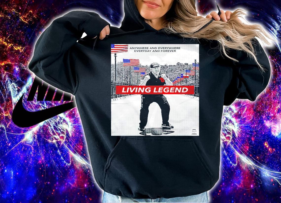 Anywhere and everywhere everyday and forever living legend shirt hoodie