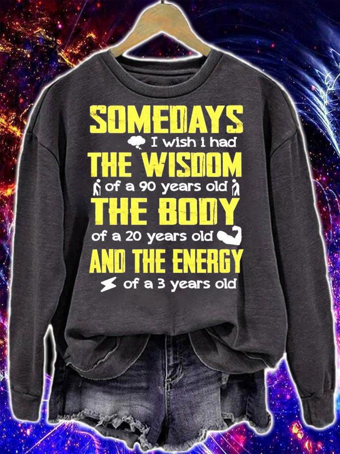 Somedays I wish I had the wisdom of a 90 years old the body and the energy shirt