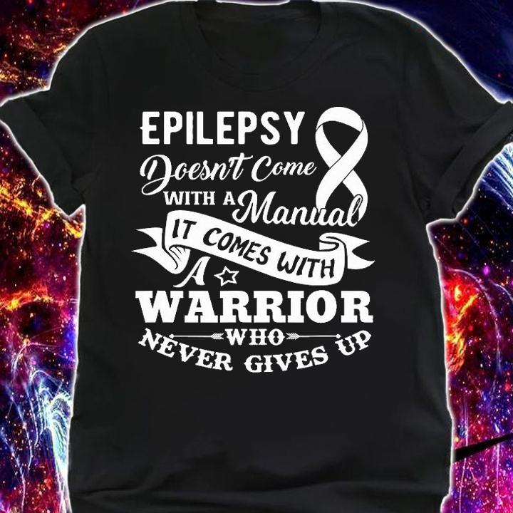 Epilepsy Doesn't Come With a Manual Warrior Who Never Gives Up T-Shirt