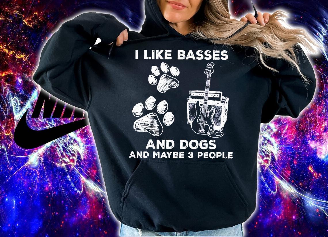 I Like Basses And Dogs And Maybe 3 People T-Shirt hoodie