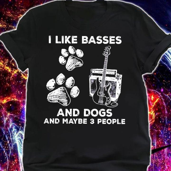I Like Basses And Dogs And Maybe 3 People T-Shirt shirt