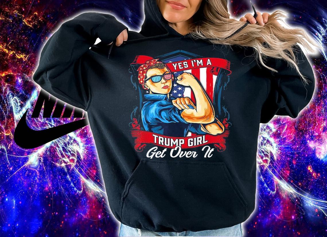 Yes I'm Trump Girl Get Over It T-Shirt hoodie