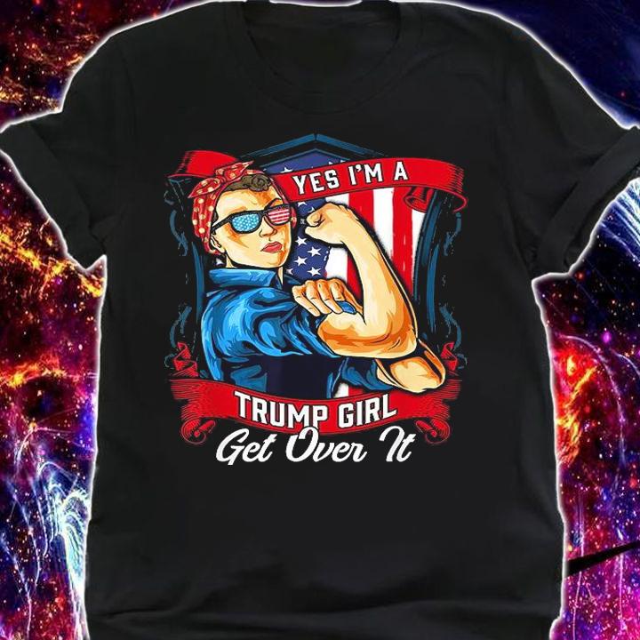 Yes I'm Trump Girl Get Over It T-Shirt shirt