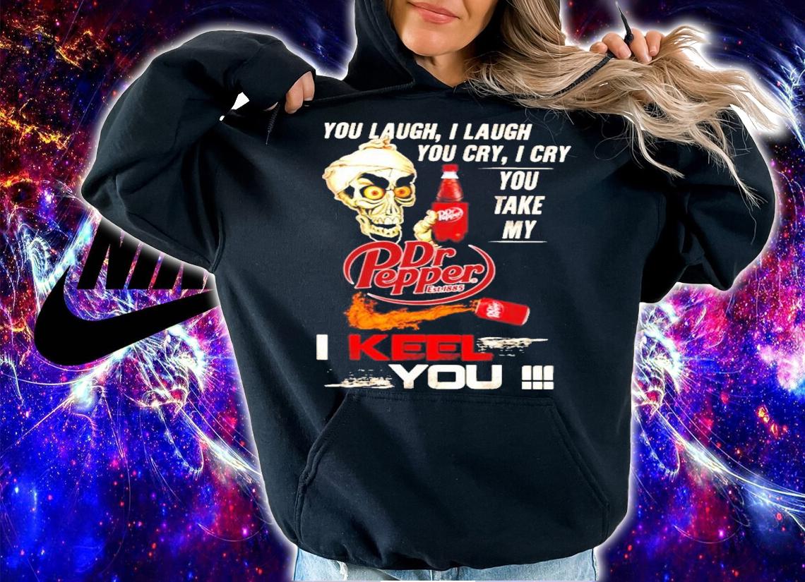 You Laugh I Laugh You Cry I Cry You Take My Dr Pepper I Keep You Jeff Dunham t-shirt hoodie