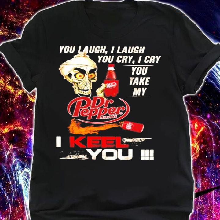 You Laugh I Laugh You Cry I Cry You Take My Dr Pepper I Keep You Jeff Dunham t-shirt shirt