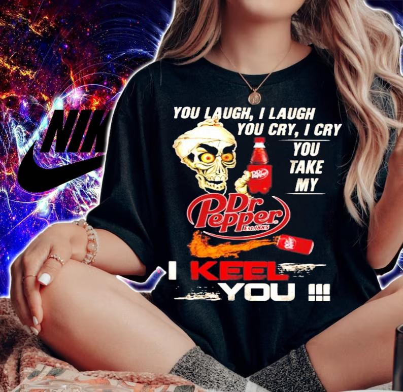 You Laugh I Laugh You Cry I Cry You Take My Dr Pepper I Keep You Jeff Dunham t-shirt woman shirt