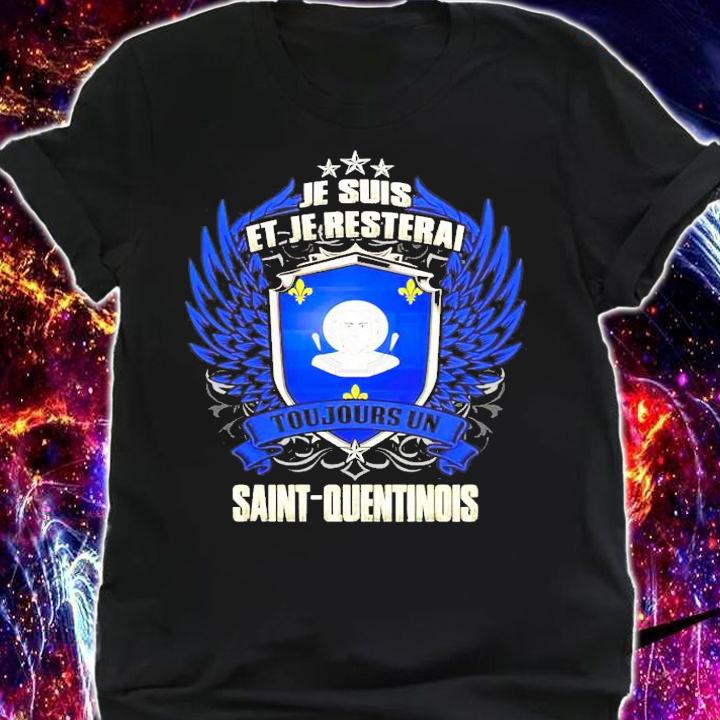 Je Suis Et Je resterai toujours un saint quentinois shirt shirt