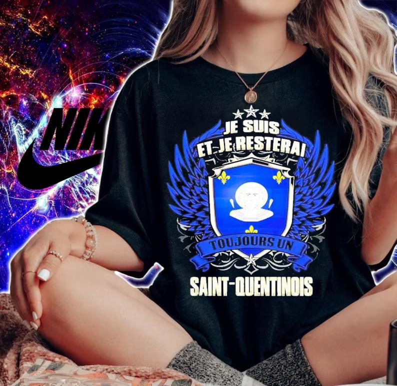 Je Suis Et Je resterai toujours un saint quentinois shirt woman shirt