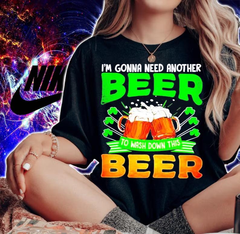St.Patrick's Day I'm gonna need another beer to wash down this beer shirt woman shirt