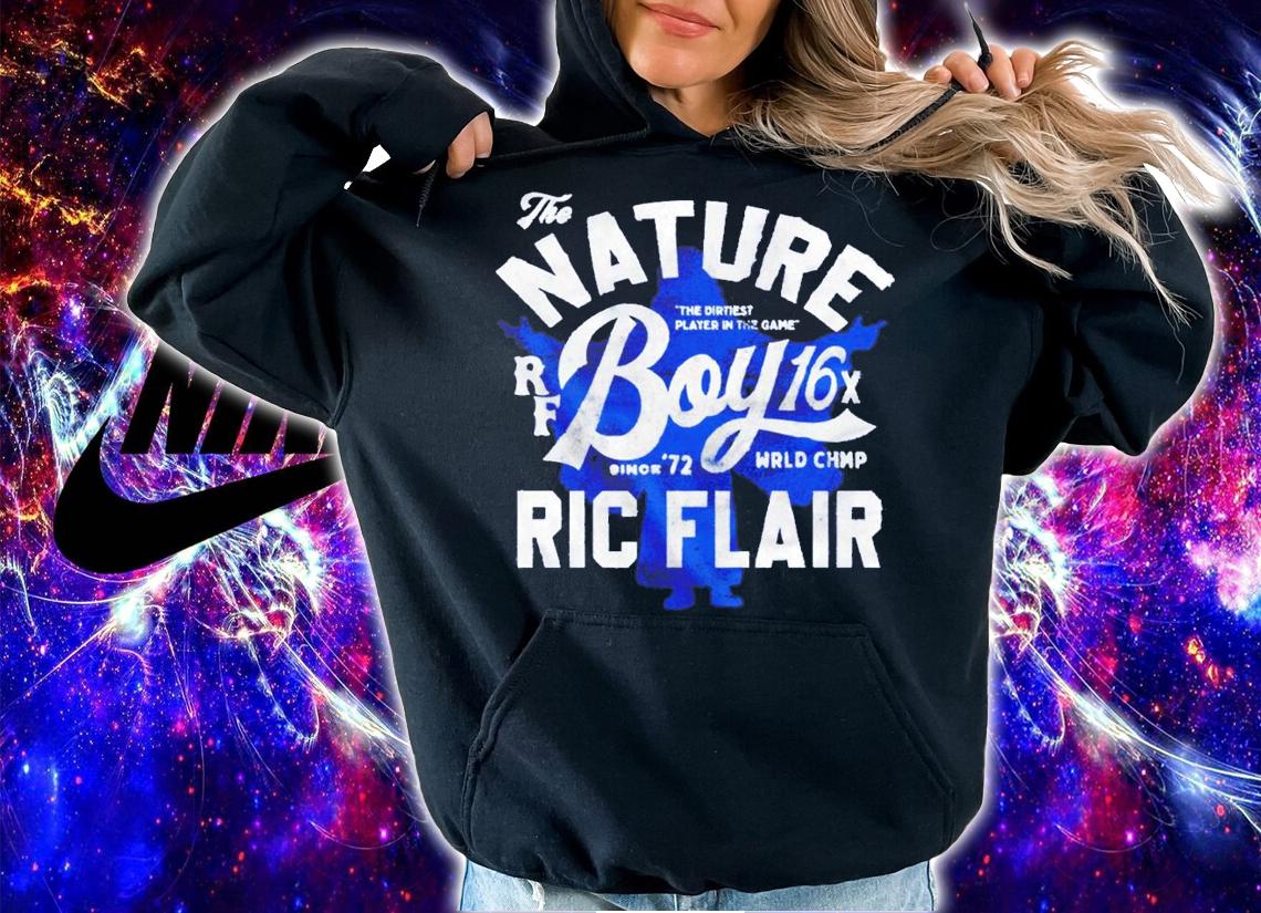 The Nature the dirtiest player in the game Boy 16X Ric Flair shirt hoodie