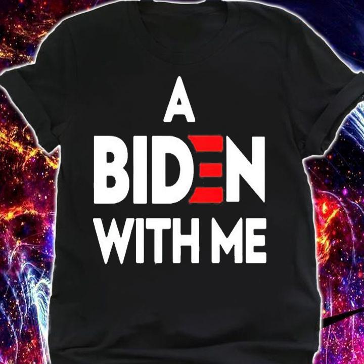 A Biden with me shirt
