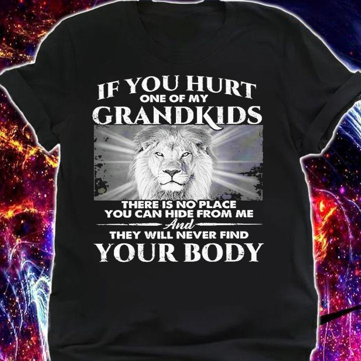 If You hurt one of my Grandkids and they will never find your body shirt shirt