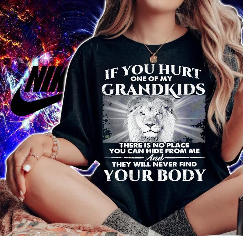 If You hurt one of my Grandkids and they will never find your body shirt woman shirt