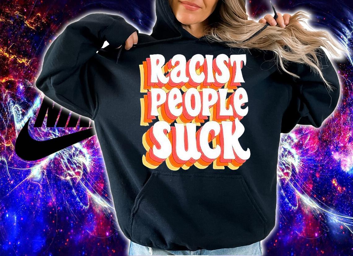 Racist people suck T-shirt hoodie