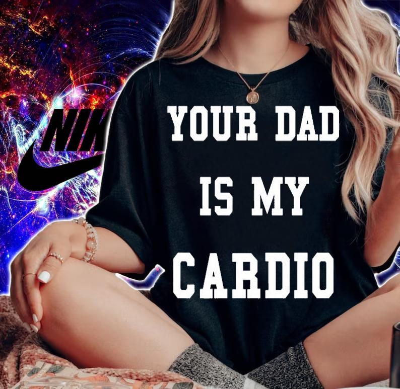 Your Dad Is My Cardio T-Shirt