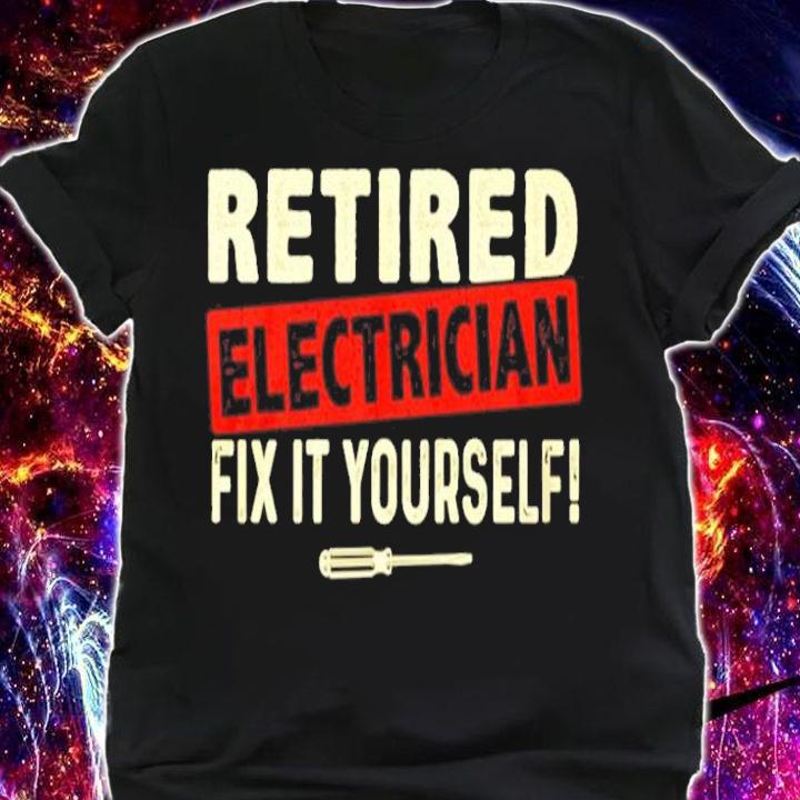 Retired electrician fix it yourself shirt shirt