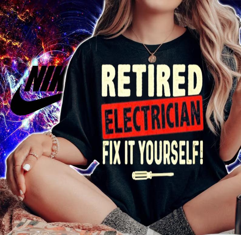 Retired electrician fix it yourself shirt woman shirt